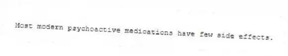 Most modern psychoactive medications have few side effects.