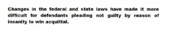 Changes in the federal and state laws have made it more difficult for defendants pleading not guilty by reason of insanity to win acquittal.