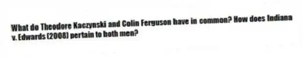 What do Theodore Kaczynski and Colin Ferguson have in common? How does Indiana v. Edwards (2008) pertain to both men?