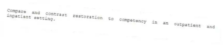 Compare and contrast restoration to competency in an outpatient and inpatient setting.