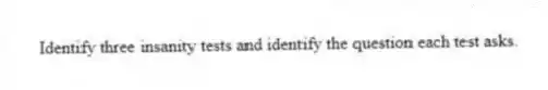 Identify three insanity tests and identify the question each test asks.