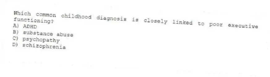 Which common childhood diagnosis is closely linked to poor executive functioning?
A) ADHD
B) substance abuse
C) psychopathy
D) schizophrenia