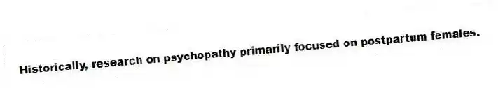 Historically, research on psychopathy primarily focused on postpartum females.