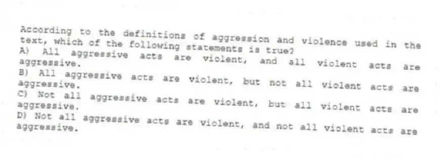 According to the definitions of aggression and violence used in the text, which of the following statements is true?
A) All aggressive acts are violent, and all violent acts are aggressive.
B) All aggressive acts are violent, but not all violent acts are aggressive.
C) Not all aggressive acts are violent, but all violent acts are aggressive.
D) Not all aggressive acts are violent, and not all violent acts are aggressive.
