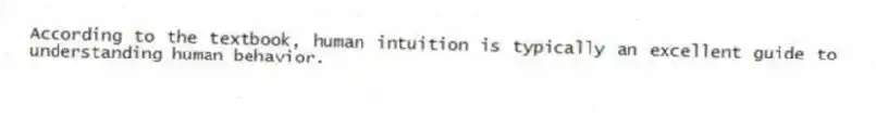 According to the textbook, human intuition is typically an excellent guide to understanding human behavior.