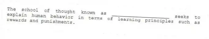 The school of thought known as ____________________ seeks to explain human behavior in terms of learning principles such as rewards and punishments.