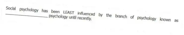 Social psychology has been LEAST influenced by the branch of psychology known as ____________________ psychology until recently.