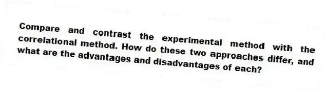 Compare and contrast the experimental method with the correlational method. How do these two approaches differ, and what are the advantages and disadvantages of each?