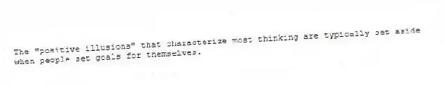 The "positive illusions" that characterize most thinking are typically set aside when people set goals for themselves.