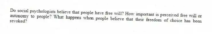 Do social psychologists believe that people have free will? How important is perceived free will or autonomy to people? What happens when people believe that their freedom of choice has been revoked?