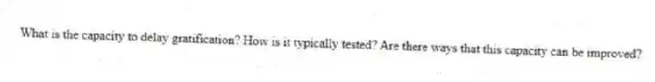 What is the capacity to delay gratification? How is it typically tested? Are there ways that this capacity can be improved?