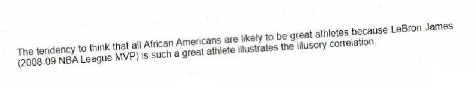 The tendency to think that all African Americans are likely to be great athletes because LeBron James (2008-09 NBA League MVP) is such a great athlete illustrates the illusory correlation.