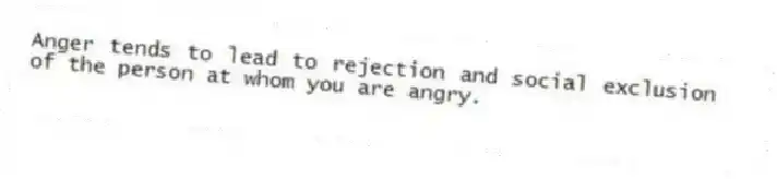 Anger tends to lead to rejection and social exclusion of the person at whom you are angry.