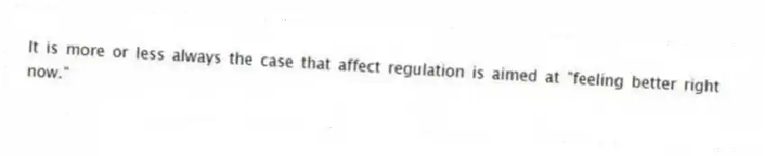 It is more or less always the case that affect regulation is aimed at "feeling better right now."
