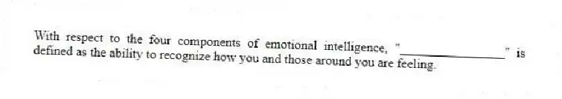 With respect to the four components of emotional intelligence, "________________" is defined as the ability to recognize how you and those around you are feeling.
