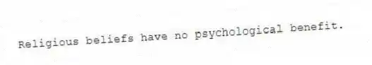 Religious beliefs have no psychological benefit.