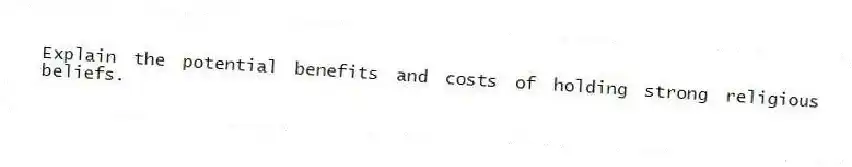 Explain the potential benefits and costs of holding strong religious beliefs.