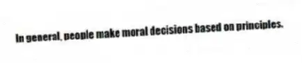 In general, people make moral decisions based on principles.