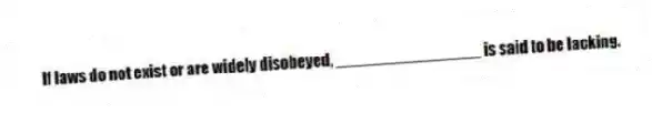 If laws do not exist or are widely disobeyed, ________________ is said to be lacking.