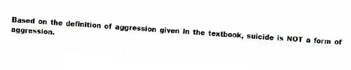 Based on the definition of aggression given in the textbook, suicide is NOT a form of aggression.