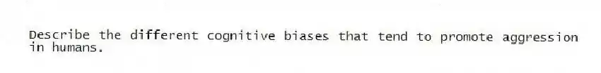 Describe the different cognitive biases that tend to promote aggression in humans.