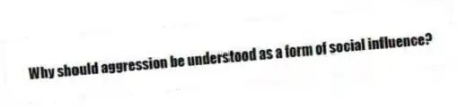 Why should aggression be understood as a form of social influence?