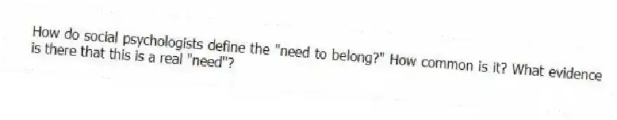 How do social psychologists define the "need to belong?" How common is it? What evidence is there that this is a real "need"?