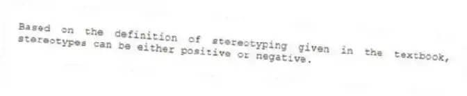 Based on the definition of stereotyping given in the textbook, stereotypes can be either positive or negative.