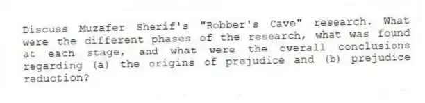 Discuss Muzafer Sherif's "Robber's Cave" research. What were the different phases of the research, what was found at each stage, and what were the overall conclusions regarding (a) the origins of prejudice and (b) prejudice reduction?
