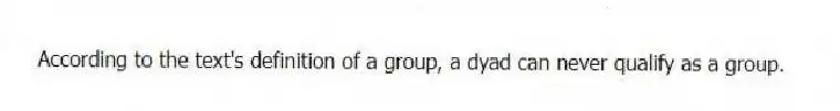 According to the text's definition of a group, a dyad can never qualify as a group.