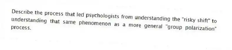 Describe the process that led psychologists from understanding the "risky shift" to understanding that same phenomenon as a more general "group polarization" process.