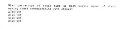 What percentage of their time do most people spend of their waking hours communicating with others?
A)80-90%
B)60-70%
C)40-50%
D)20-30%