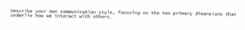 Describe your own communication style, focusing on the two primary dimensions that underlie how we interact with others.