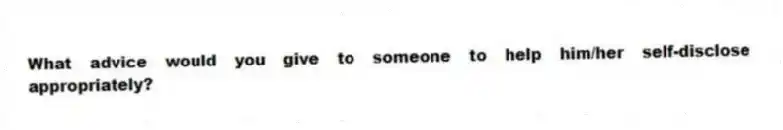 What advice would you give to someone to help him/her self-disclose appropriately?