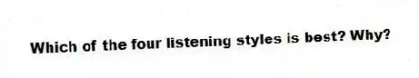 Which of the four listening styles is best? Why?