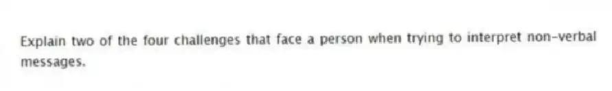 Explain two of the four challenges that face a person when trying to interpret non-verbal messages.