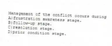 Management of the conflict occurs during
A)frustration awareness stage.
B)follow-up stage.
C)resolution stage.
D)prior condition stage.