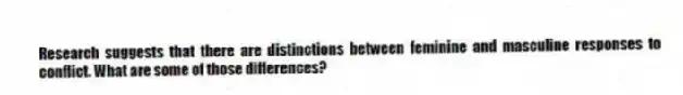 Research suggests that there are distinctions between feminine and masculine responses to conflict. What are some of those differences?