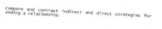 Compare and contrast indirect and direct strategies for ending a relationship.