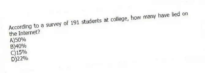 According to a survey of 191 students at college, how many have lied on the Internet?
A)50%
B)40%
C)15%
D)22%