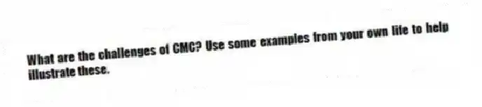 What are the challenges of CMC? Use some examples from your own life to help illustrate these.