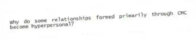 Why do some relationships formed primarily through CMC become hyperpersonal?