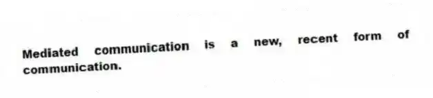 Mediated communication is a new, recent form of communication.