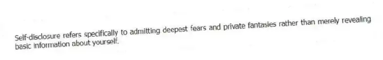 Self-disclosure refers specifically to admitting deepest fears and private fantasies rather than merely revealing basic information about yourself.