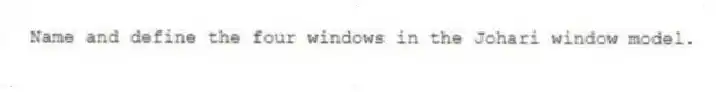Name and define the four windows in the Johari window model.