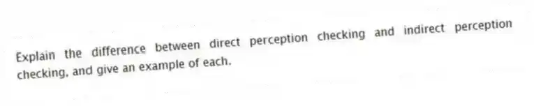 Explain the difference between direct perception checking and indirect perception checking, and give an example of each.