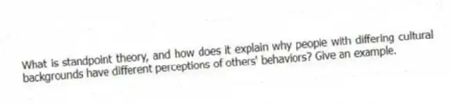 What is standpoint theory, and how does it explain why people with differing cultural backgrounds have different perceptions of others' behaviors? Give an example.