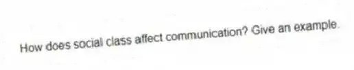 How does social class affect communication? Give an example.