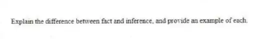 Explain the difference between fact and inference, and provide an example of each.