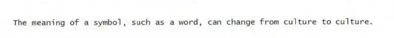 The meaning of a symbol, such as a word, can change from culture to culture.